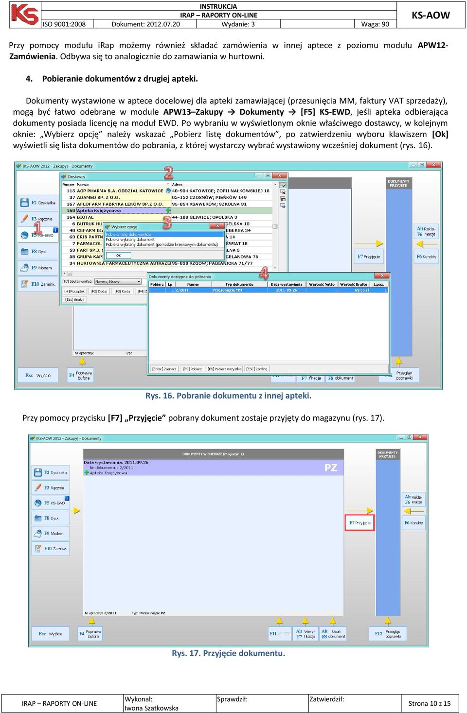 Dokumenty wystawione w aptece docelowej dla apteki zamawiającej (przesunięcia MM, faktury VAT sprzedaży), mogą być łatwo odebrane w module APW13 Zakupy Dokumenty [F5] KS-EWD, jeśli apteka odbierająca