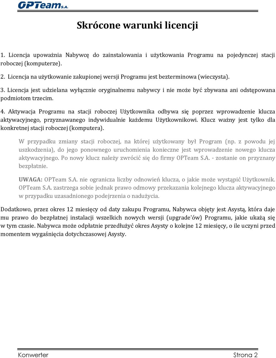 Aktywacja Programu na stacji roboczej Użytkownika odbywa się poprzez wprowadzenie klucza aktywacyjnego, przyznawanego indywidualnie każdemu Użytkownikowi.