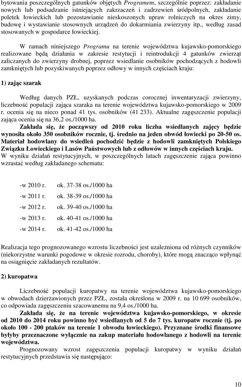 W ramach niniejszego Programu na terenie województwa kujawsko-pomorskiego realizowane będą działania w zakresie restytucji i reintrodukcji 4 gatunków zwierząt zaliczanych do zwierzyny drobnej,