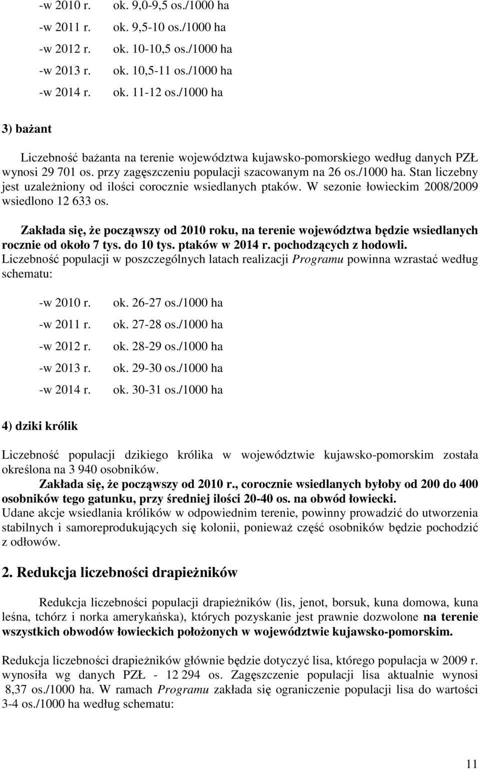 W sezonie łowieckim 2008/2009 wsiedlono 12 633 os. Zakłada się, Ŝe począwszy od 2010 roku, na terenie województwa będzie wsiedlanych rocznie od około 7 tys. do 10 tys. ptaków w 2014 r.