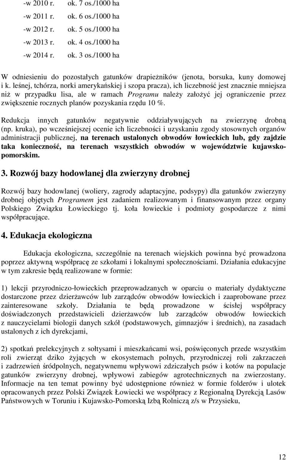 leśnej, tchórza, norki amerykańskiej i szopa pracza), ich liczebność jest znacznie mniejsza niŝ w przypadku lisa, ale w ramach Programu naleŝy załoŝyć jej ograniczenie przez zwiększenie rocznych