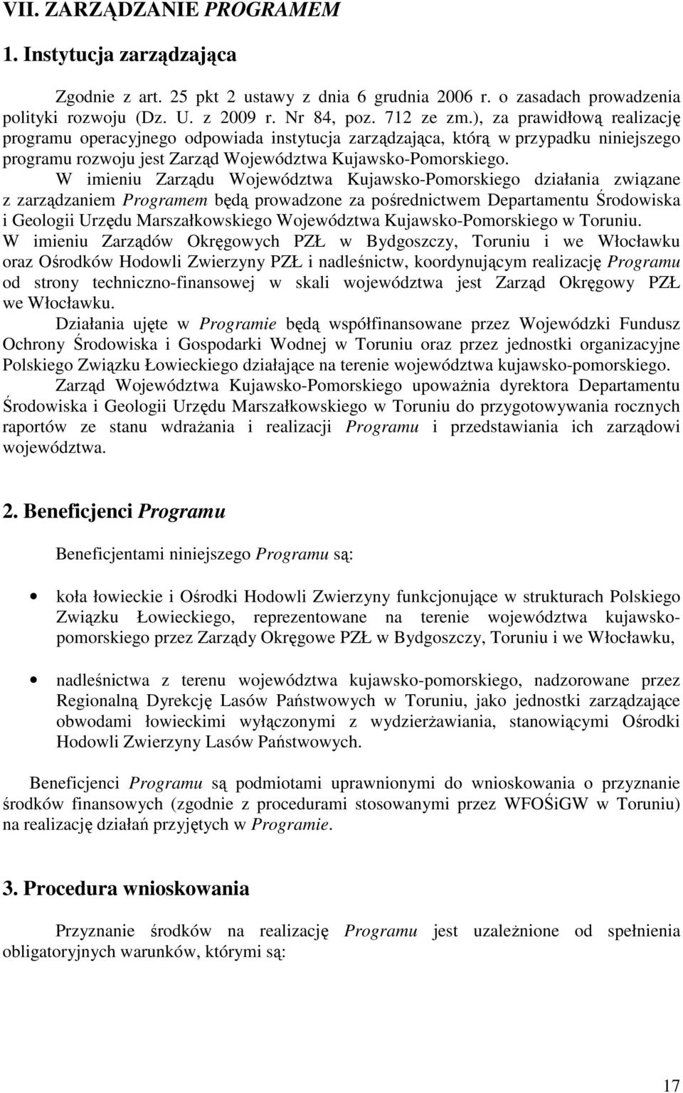 W imieniu Zarządu Województwa Kujawsko-Pomorskiego działania związane z zarządzaniem Programem będą prowadzone za pośrednictwem Departamentu Środowiska i Geologii Urzędu Marszałkowskiego Województwa