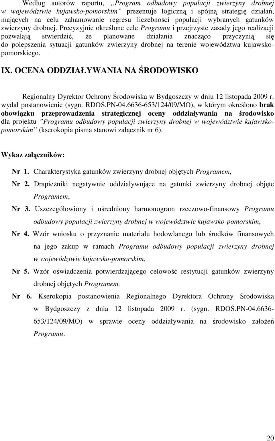 Precyzyjnie określone cele Programu i przejrzyste zasady jego realizacji pozwalają stwierdzić, Ŝe planowane działania znacząco przyczynią się do polepszenia sytuacji gatunków zwierzyny drobnej na