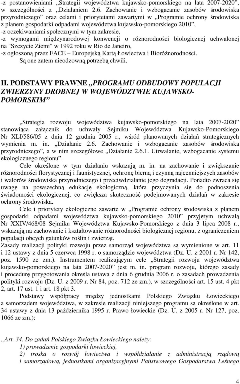 oczekiwaniami społecznymi w tym zakresie, -z wymogami międzynarodowej konwencji o róŝnorodności biologicznej uchwalonej na "Szczycie Ziemi" w 1992 roku w Rio de Janeiro, -z ogłoszoną przez FACE