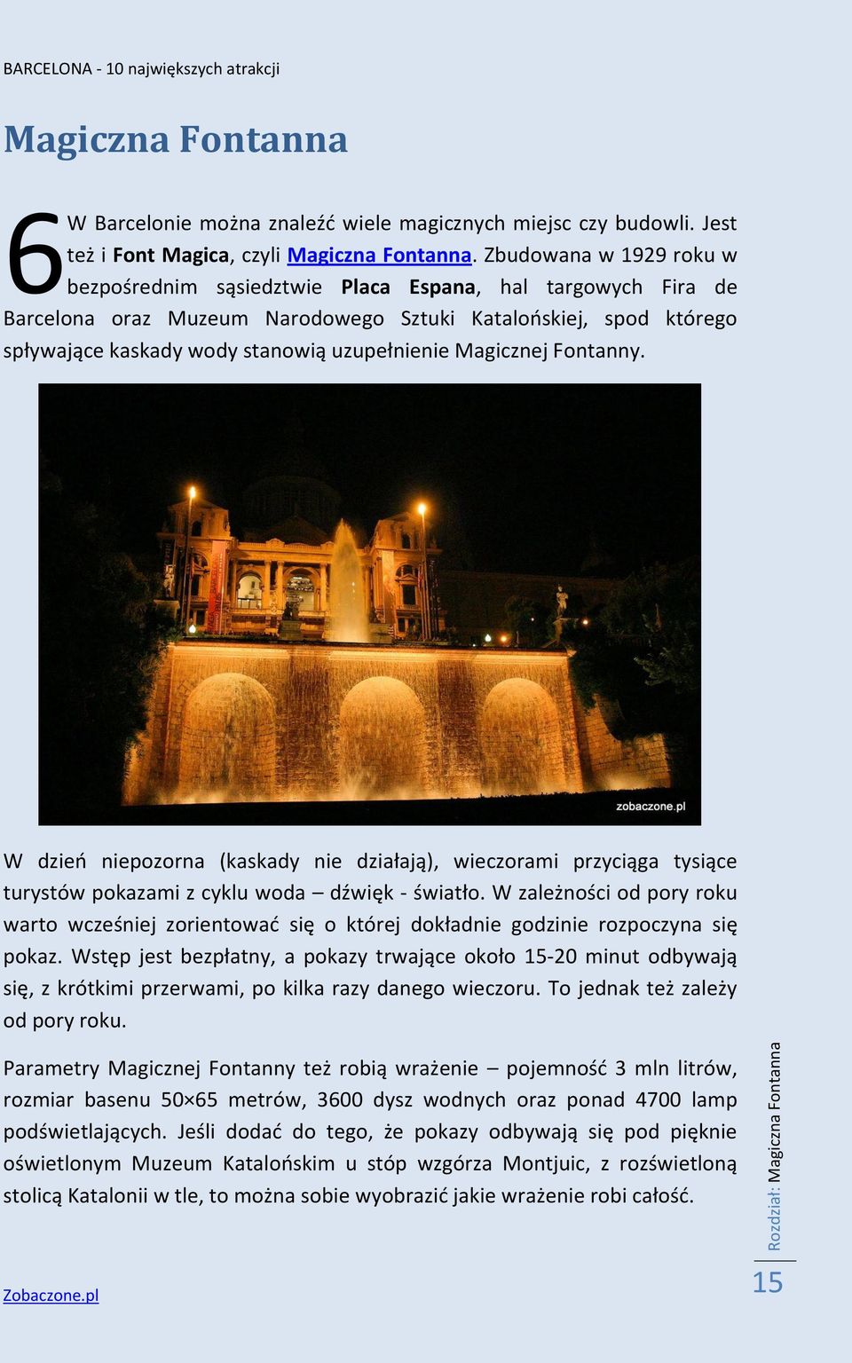 Magicznej Fontanny. W dzień niepozorna (kaskady nie działają), wieczorami przyciąga tysiące turystów pokazami z cyklu woda dźwięk - światło.