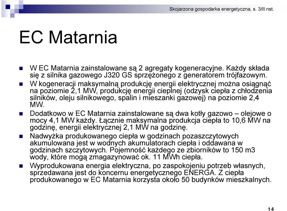 gazowej) na poziomie 2,4 MW. Dodatkowo w EC Matarnia zainstalowane są dwa kotły gazowo olejowe o mocy 4,1 MW każdy.