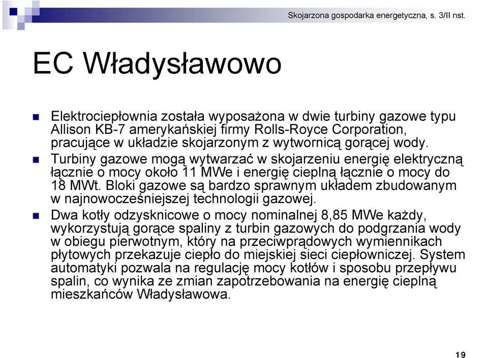 Bloki gazowe są bardzo sprawnym układem zbudowanym w najnowocześniejszej technologii gazowej.