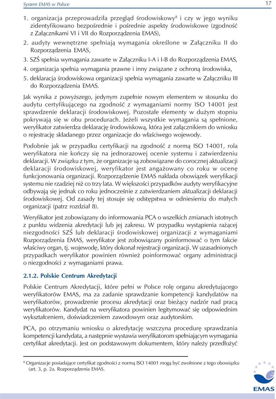 audyty wewnętrzne spełniają wymagania określone w Załączniku II do Rozporządzenia EMAS, 3. SZŚ spełnia wymagania zawarte w Załączniku I-A i I-B do Rozporządzenia EMAS, 4.