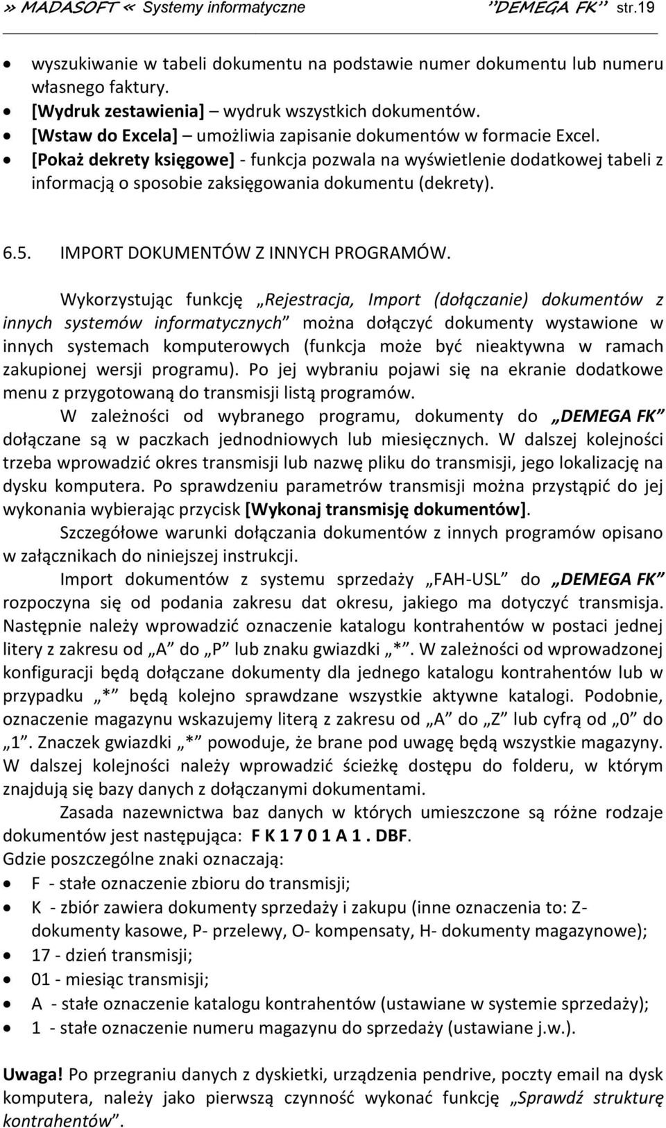 [Pokaż dekrety księgowe] - funkcja pozwala na wyświetlenie dodatkowej tabeli z informacją o sposobie zaksięgowania dokumentu (dekrety). 6.5. IMPORT DOKUMENTÓW Z INNYCH PROGRAMÓW.