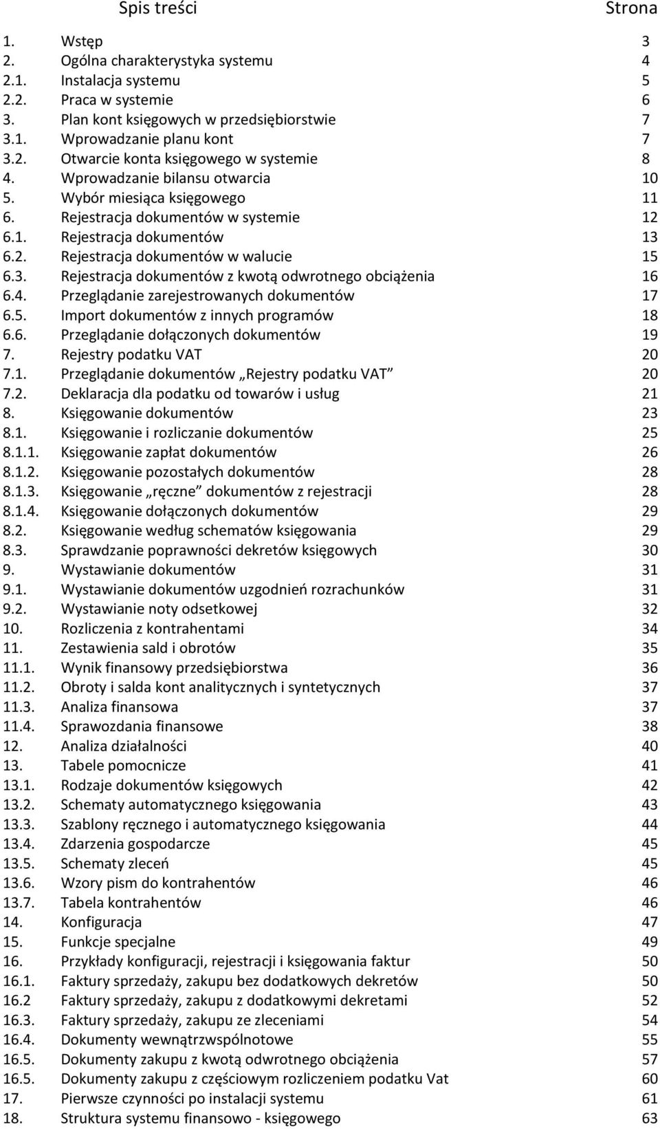 4. Przeglądanie zarejestrowanych dokumentów 17 6.5. Import dokumentów z innych programów 18 6.6. Przeglądanie dołączonych dokumentów 19 7. Rejestry podatku VAT 20 7.1. Przeglądanie dokumentów Rejestry podatku VAT 20 7.