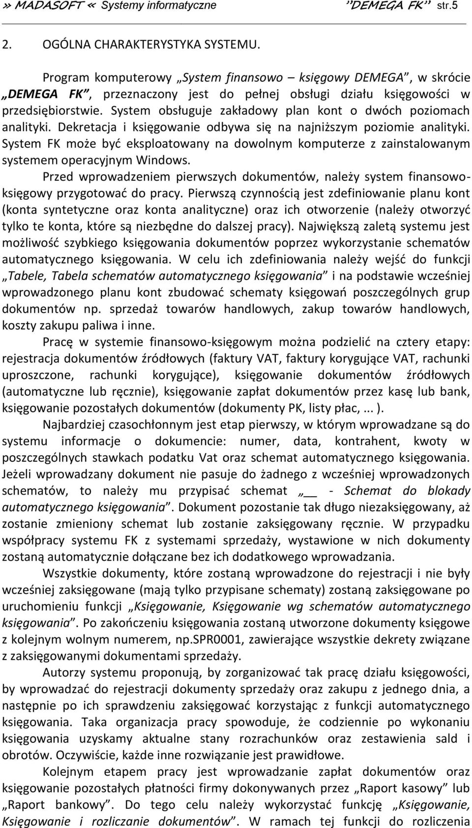System obsługuje zakładowy plan kont o dwóch poziomach analityki. Dekretacja i księgowanie odbywa się na najniższym poziomie analityki.
