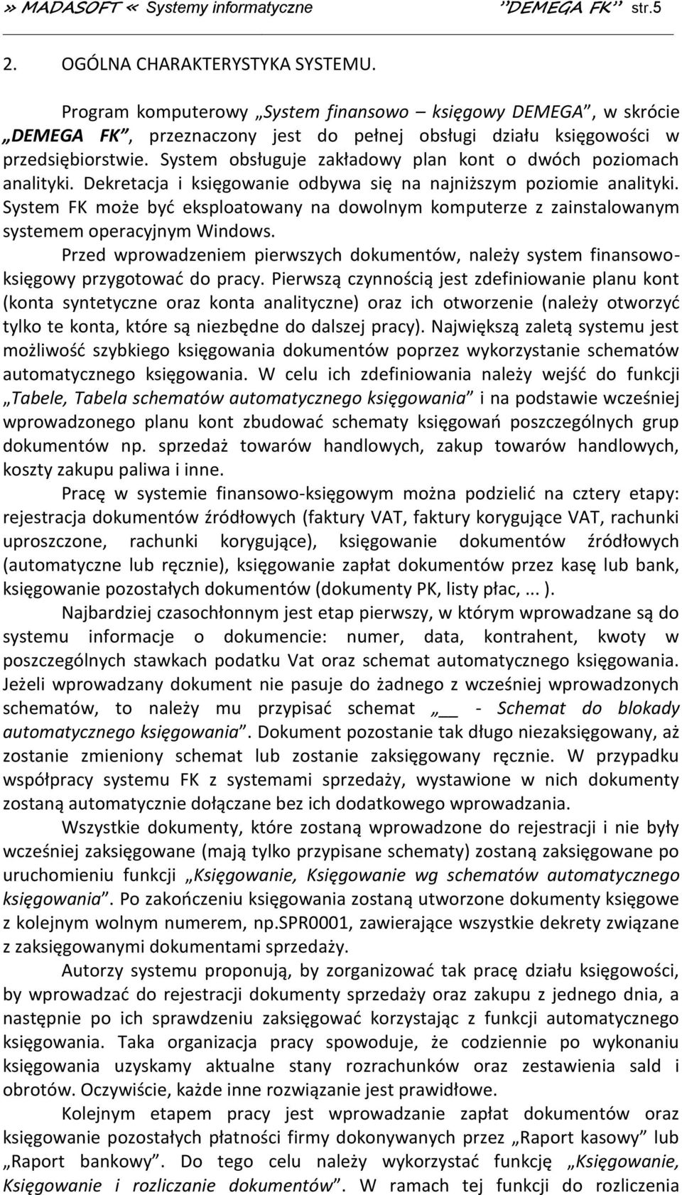 System obsługuje zakładowy plan kont o dwóch poziomach analityki. Dekretacja i księgowanie odbywa się na najniższym poziomie analityki.