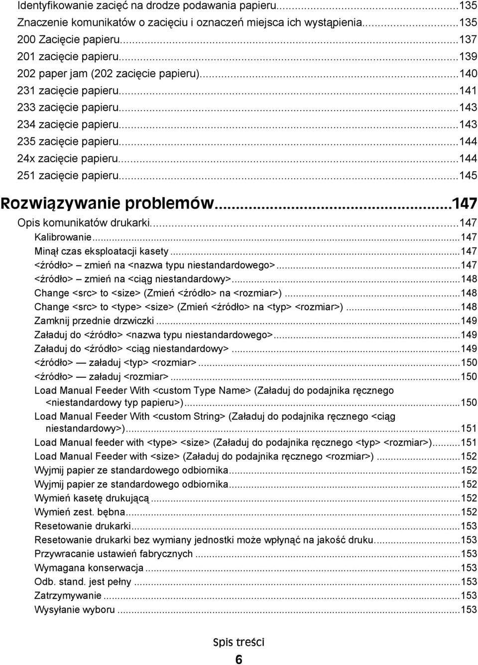 ..144 251 zacięcie papieru...145 Rozwiązywanie problemów...147 Opis komunikatów drukarki...147 Kalibrowanie...147 Minął czas eksploatacji kasety...147 <źródło> zmień na <nazwa typu niestandardowego>.