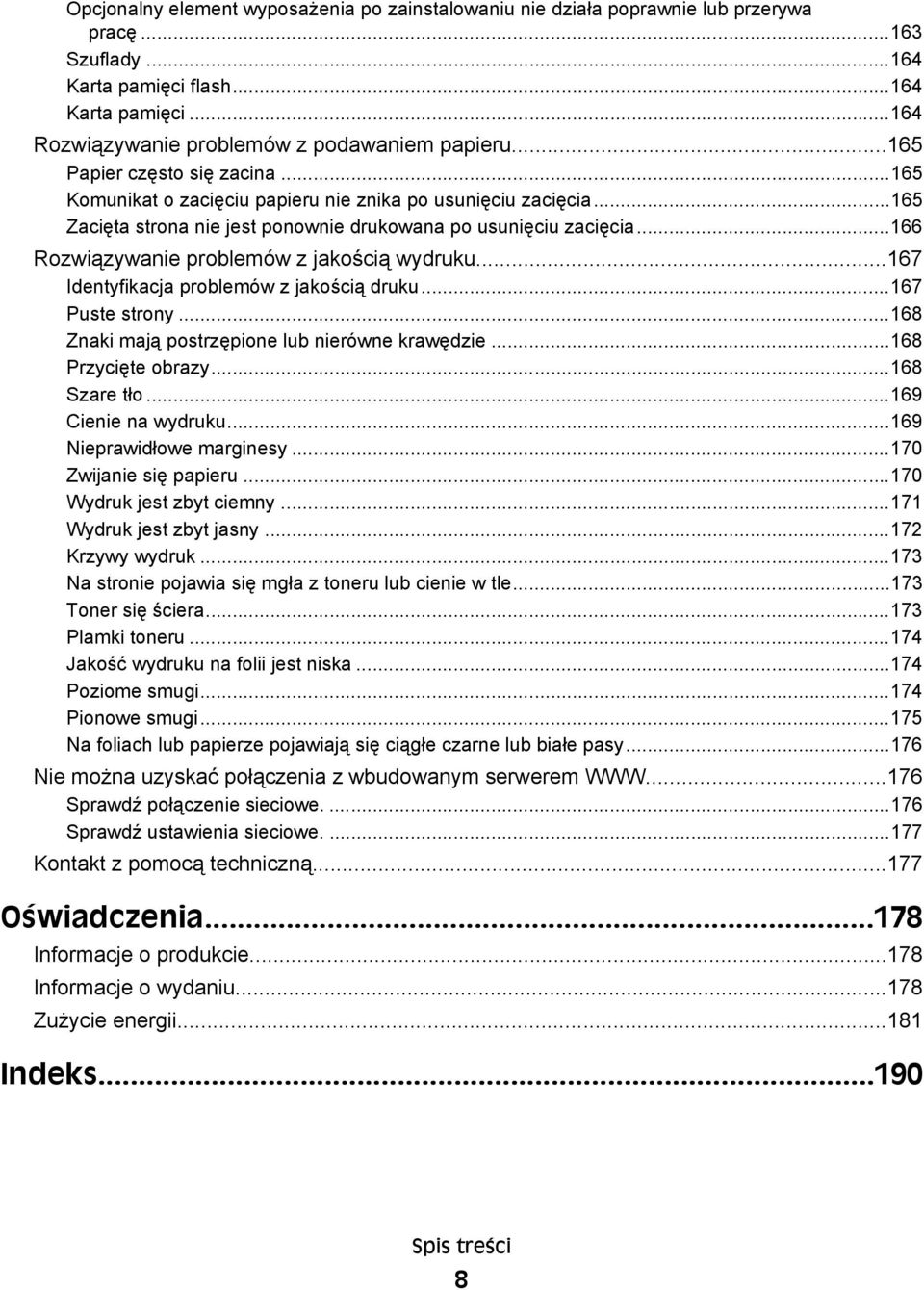 ..166 Rozwiązywanie problemów z jakością wydruku...167 Identyfikacja problemów z jakością druku...167 Puste strony...168 Znaki mają postrzępione lub nierówne krawędzie...168 Przycięte obrazy.