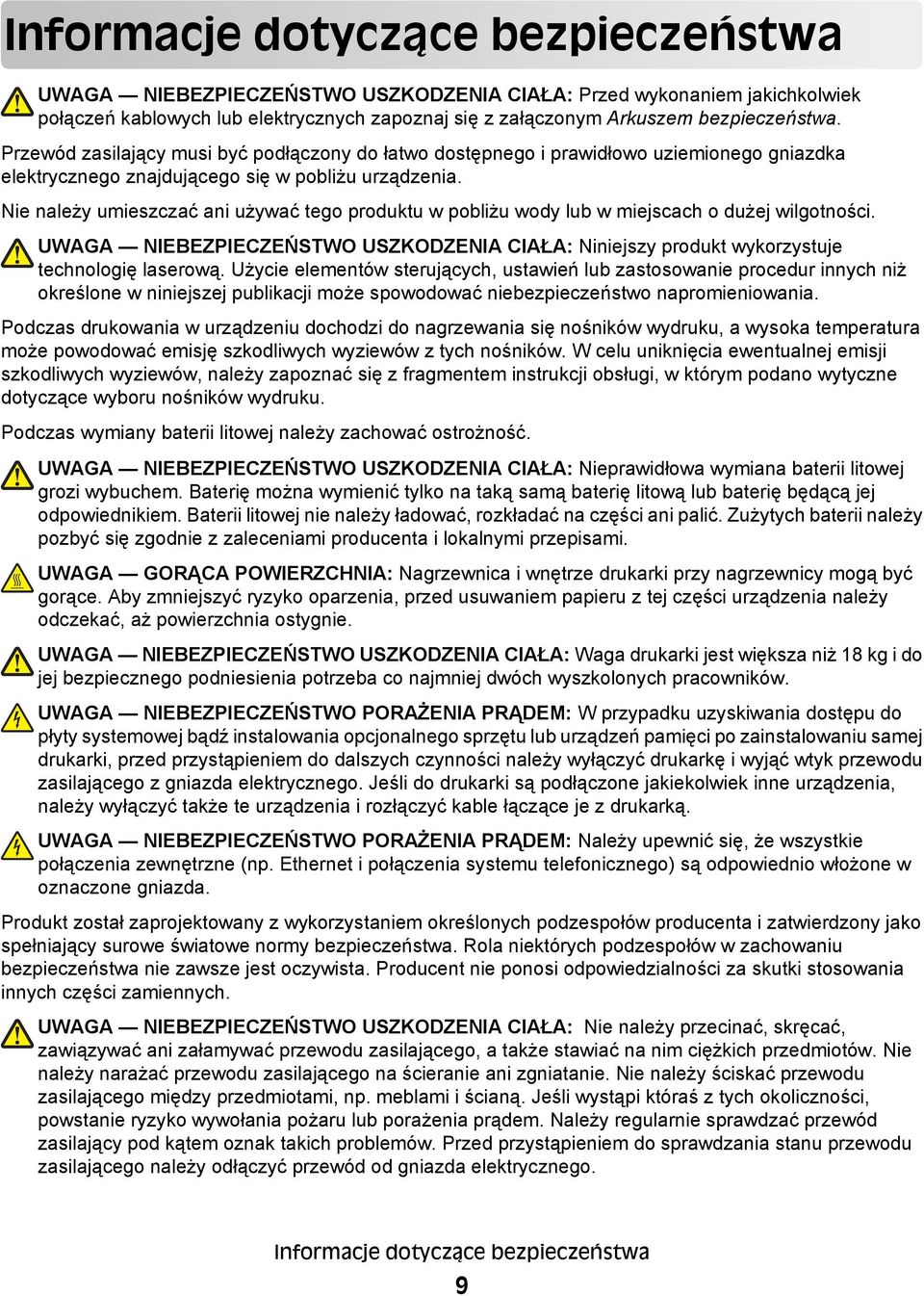 Nie należy umieszczać ani używać tego produktu w pobliżu wody lub w miejscach o dużej wilgotności. UWAGA NIEBEZPIECZEŃSTWO USZKODZENIA CIAŁA: Niniejszy produkt wykorzystuje technologię laserową.