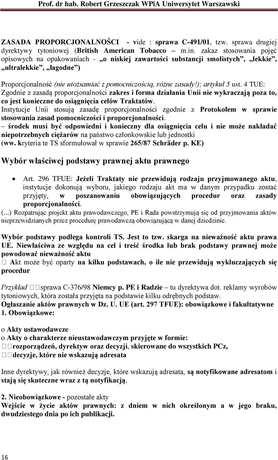 ); artykuł 5 ust. 4 TUE: Zgodnie z zasadą proporcjonalności zakres i forma działania Unii nie wykraczają poza to, co jest konieczne do osiągnięcia celów Traktatów.
