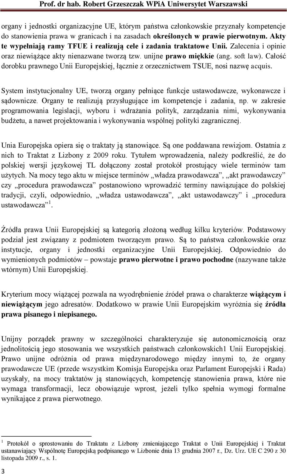 Całość dorobku prawnego Unii Europejskiej, łącznie z orzecznictwem TSUE, nosi nazwę acquis. System instytucjonalny UE, tworzą organy pełniące funkcje ustawodawcze, wykonawcze i sądownicze.