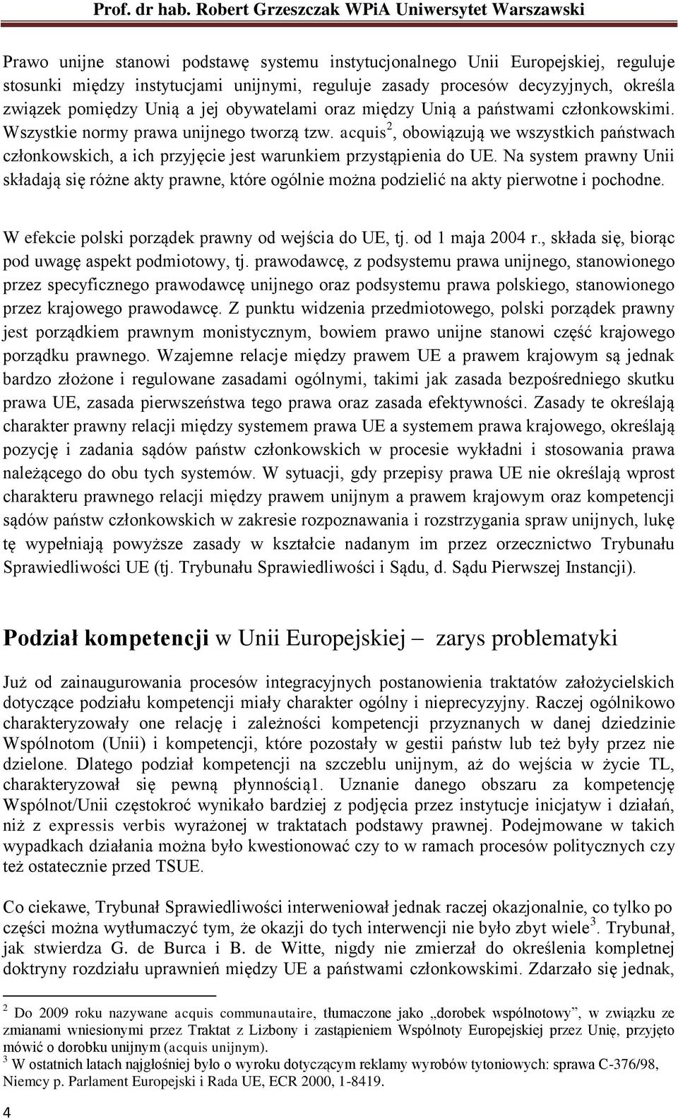 acquis 2, obowiązują we wszystkich państwach członkowskich, a ich przyjęcie jest warunkiem przystąpienia do UE.