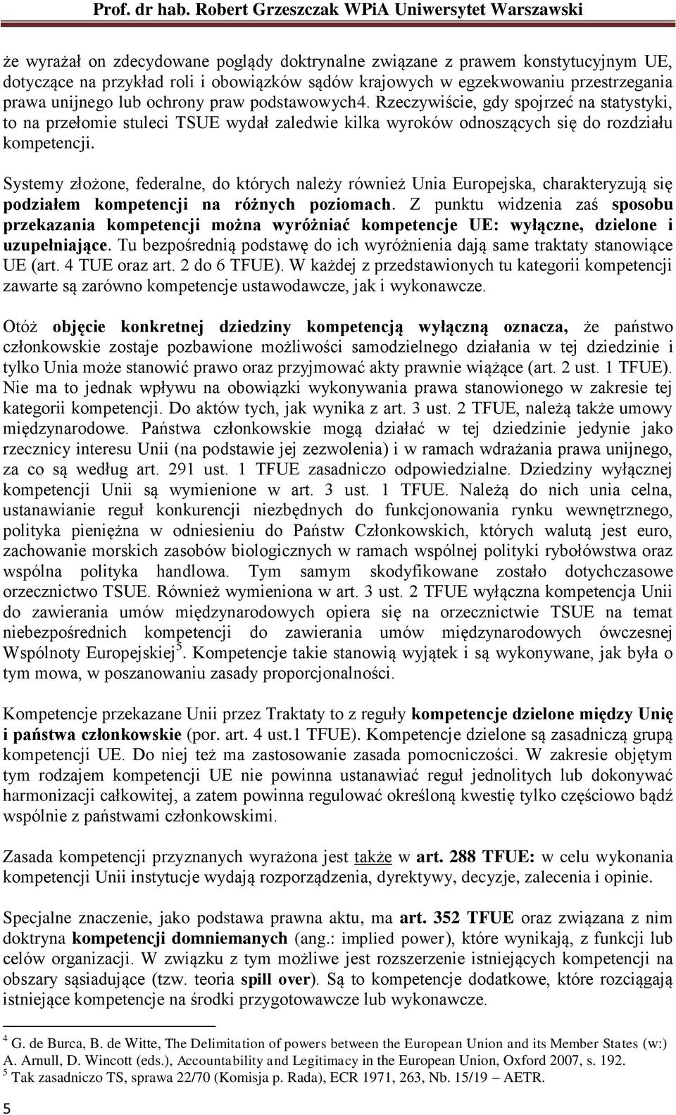 Systemy złożone, federalne, do których należy również Unia Europejska, charakteryzują się podziałem kompetencji na różnych poziomach.