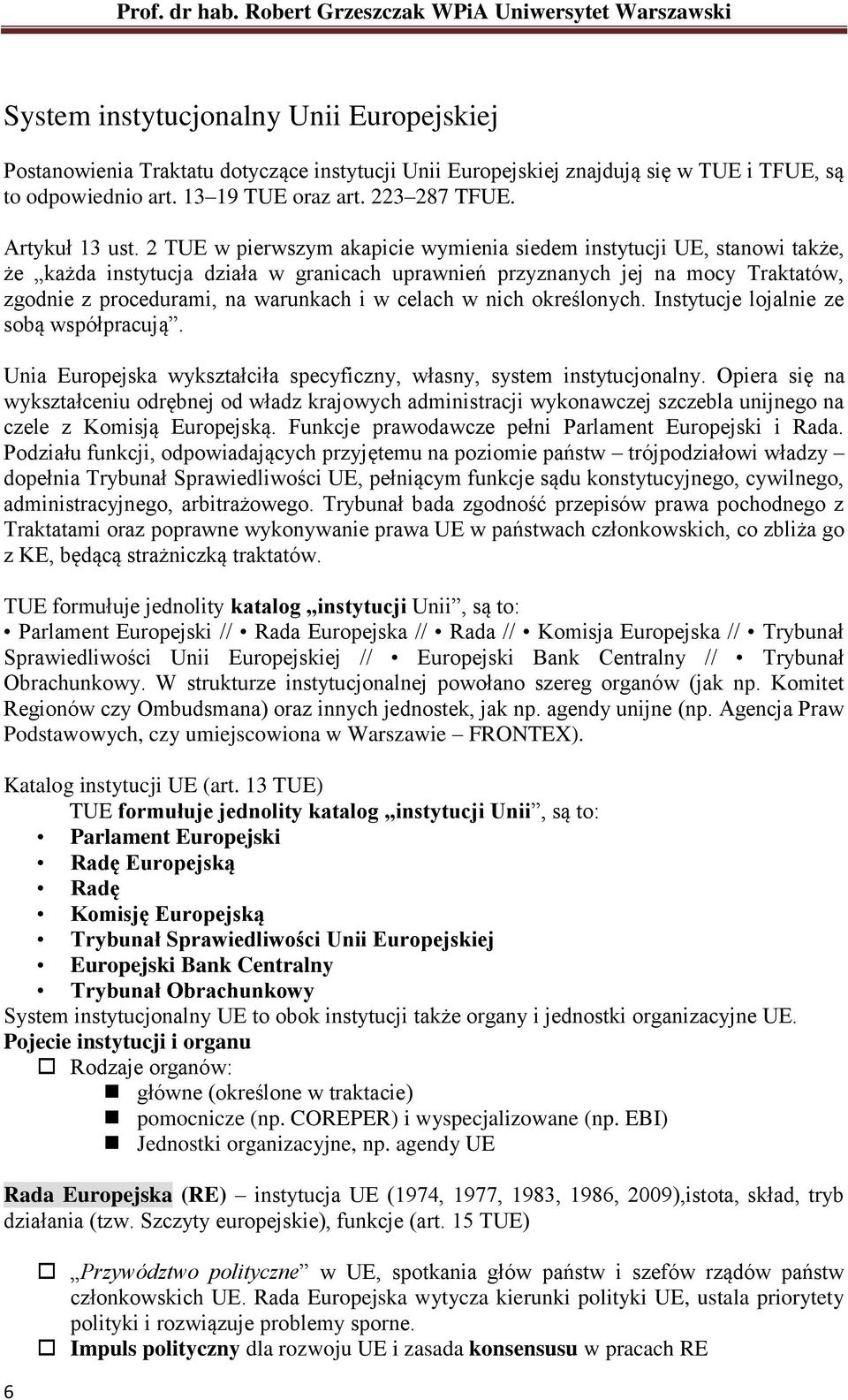 2 TUE w pierwszym akapicie wymienia siedem instytucji UE, stanowi także, że każda instytucja działa w granicach uprawnień przyznanych jej na mocy Traktatów, zgodnie z procedurami, na warunkach i w