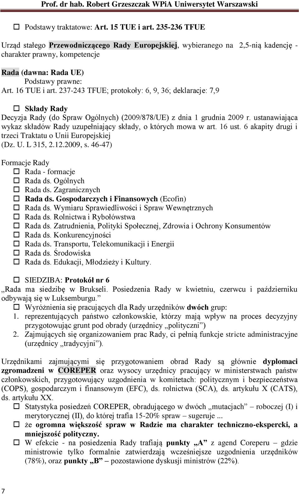 237-243 TFUE; protokoły: 6, 9, 36; deklaracje: 7,9 Składy Rady Decyzja Rady (do Spraw Ogólnych) (2009/878/UE) z dnia 1 grudnia 2009 r.