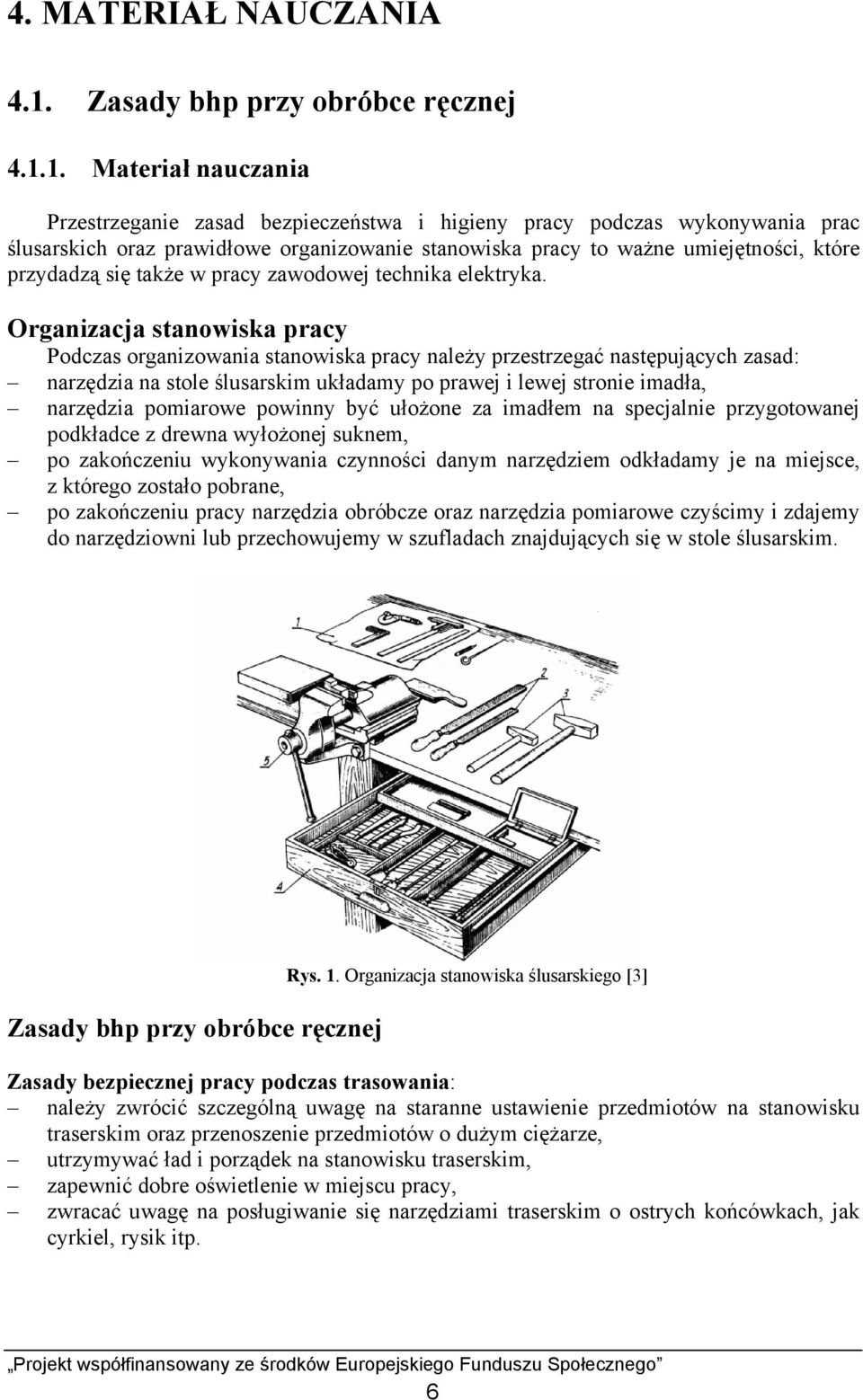 1. Materiał nauczania Przestrzeganie zasad bezpieczeństwa i higieny pracy podczas wykonywania prac ślusarskich oraz prawidłowe organizowanie stanowiska pracy to ważne umiejętności, które przydadzą