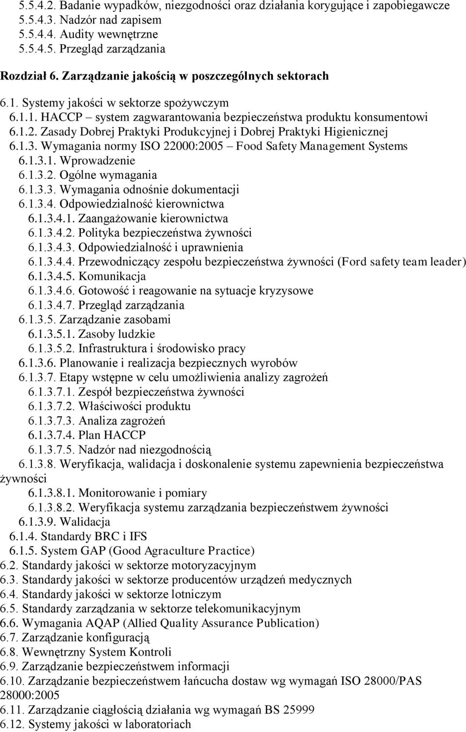 Zasady Dobrej Praktyki Produkcyjnej i Dobrej Praktyki Higienicznej 6.1.3. Wymagania normy ISO 22000:2005 Food Safety Management Systems 6.1.3.1. Wprowadzenie 6.1.3.2. Ogólne wymagania 6.1.3.3. Wymagania odnośnie dokumentacji 6.