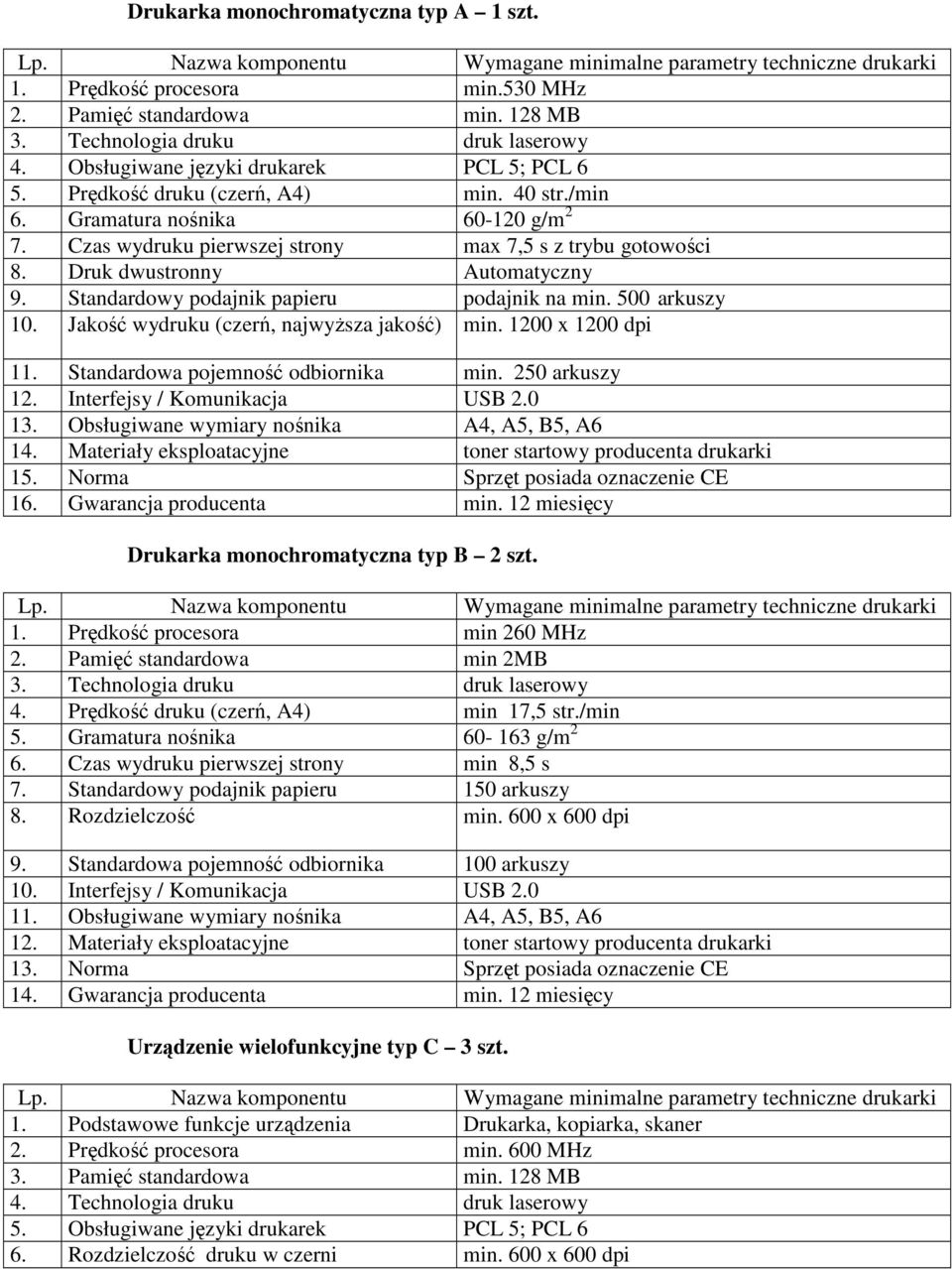 Czas wydruku pierwszej strony max 7,5 s z trybu gotowości 8. Druk dwustronny Automatyczny 9. Standardowy podajnik papieru podajnik na min. 500 arkuszy 10. Jakość wydruku (czerń, najwyŝsza jakość) min.