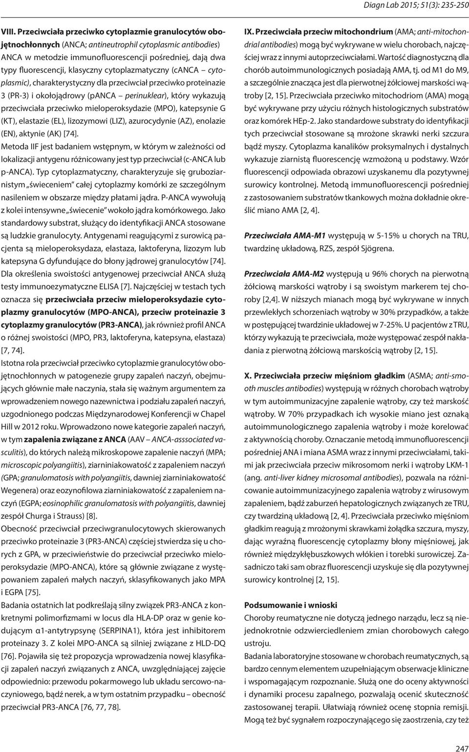 cytoplazmatyczny (canca cytoplasmic), charakterystyczny dla przeciwciał przeciwko proteinazie 3 (PR-3) i okołojądrowy (panca perinuklear), który wykazują przeciwciała przeciwko mieloperoksydazie