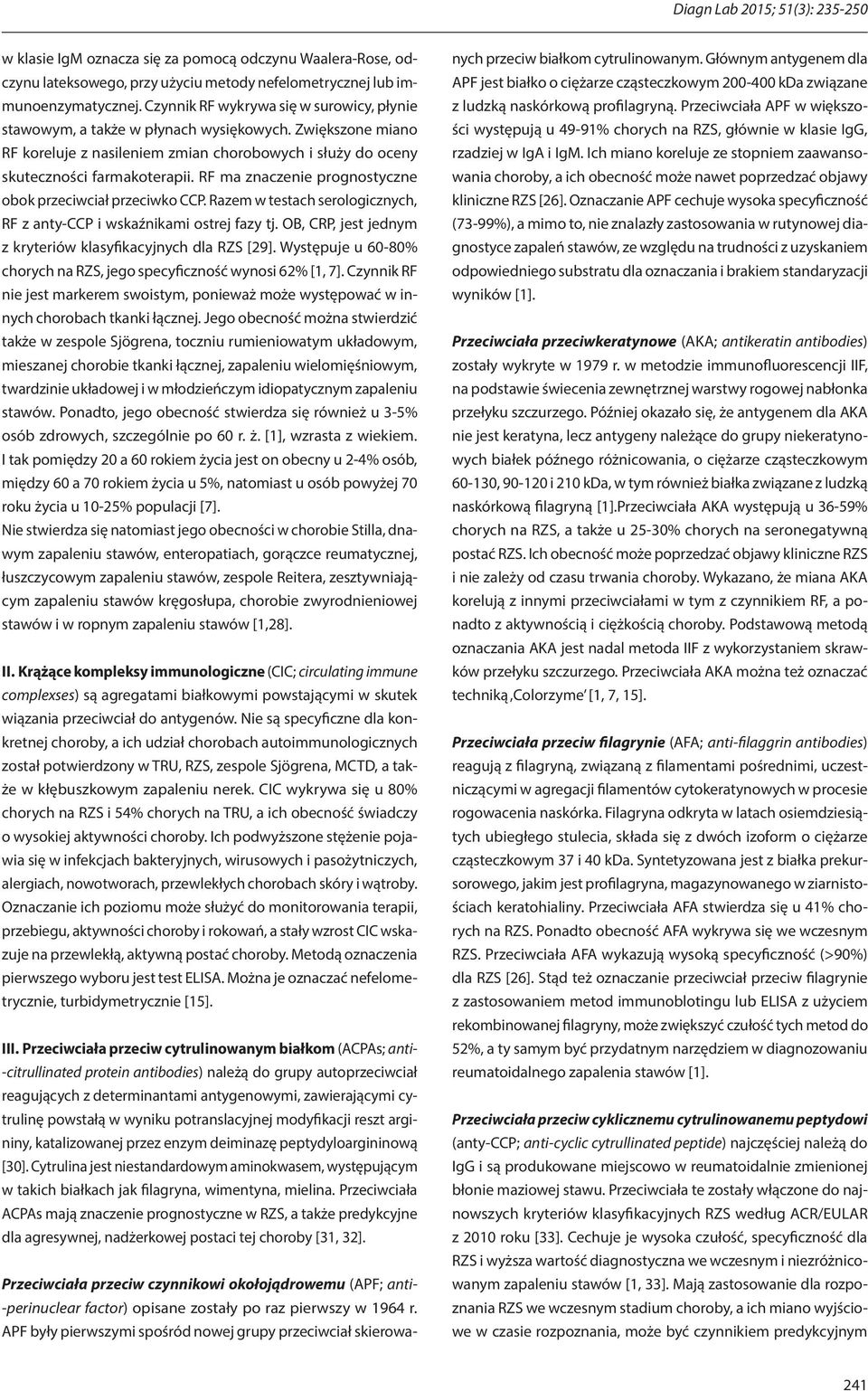 RF ma znaczenie prognostyczne obok przeciwciał przeciwko CCP. Razem w testach serologicznych, RF z anty-ccp i wskaźnikami ostrej fazy tj.