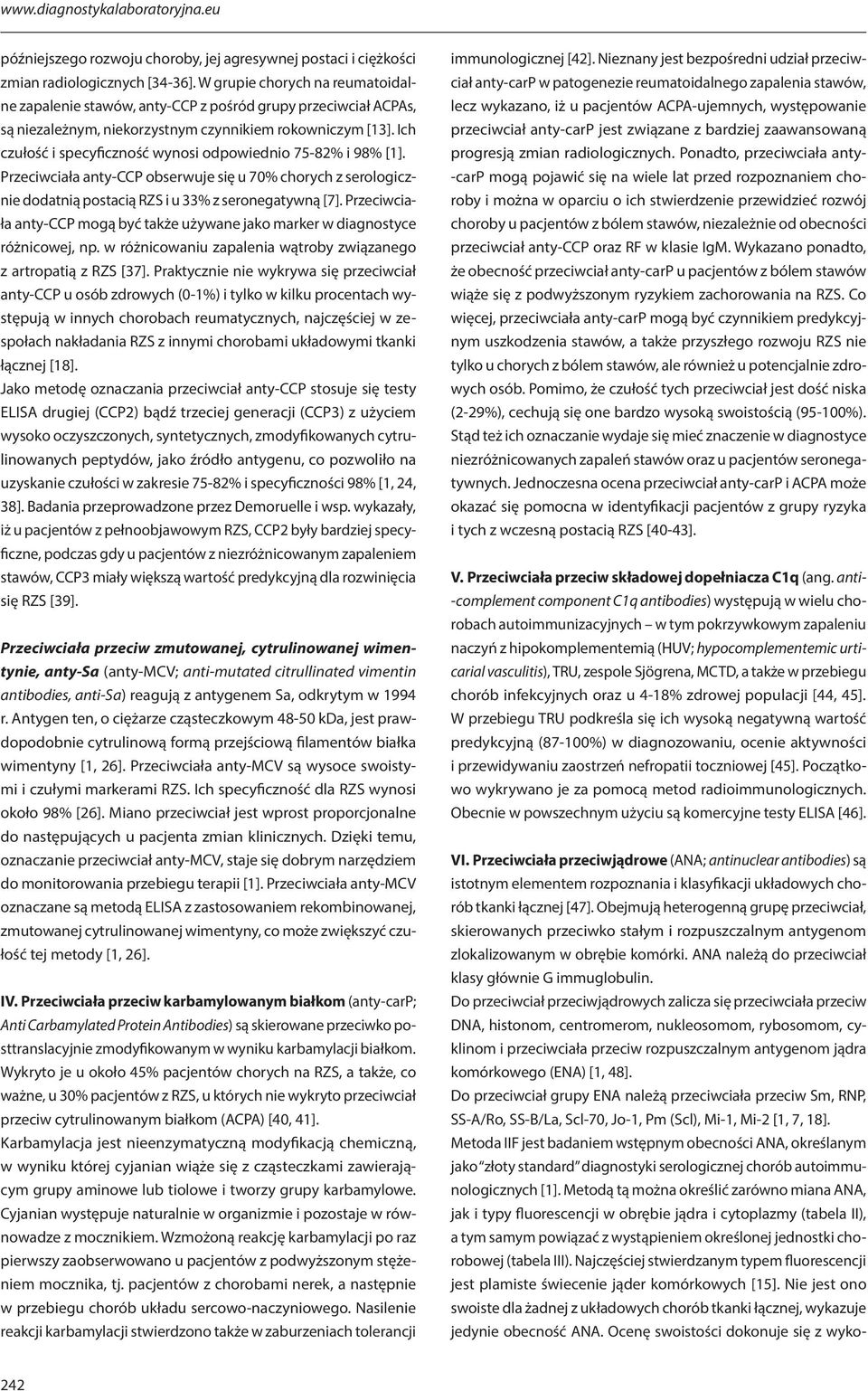 Ich czułość i specyficzność wynosi odpowiednio 75-82% i 98% [1]. Przeciwciała anty-ccp obserwuje się u 70% chorych z serologicznie dodatnią postacią RZS i u 33% z seronegatywną [7].