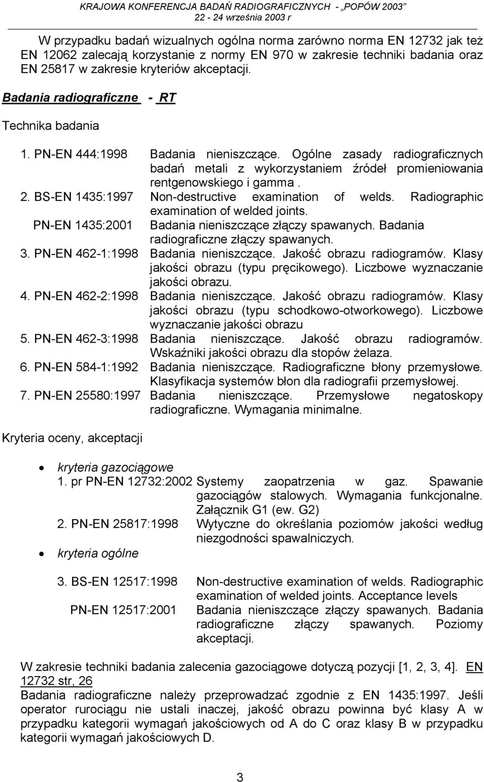 BS-EN 1435:1997 Non-destructive examination of welds. Radiographic examination of welded joints. PN-EN 1435:2001 nieniszczące złączy spawanych. radiograficzne złączy spawanych. 3.