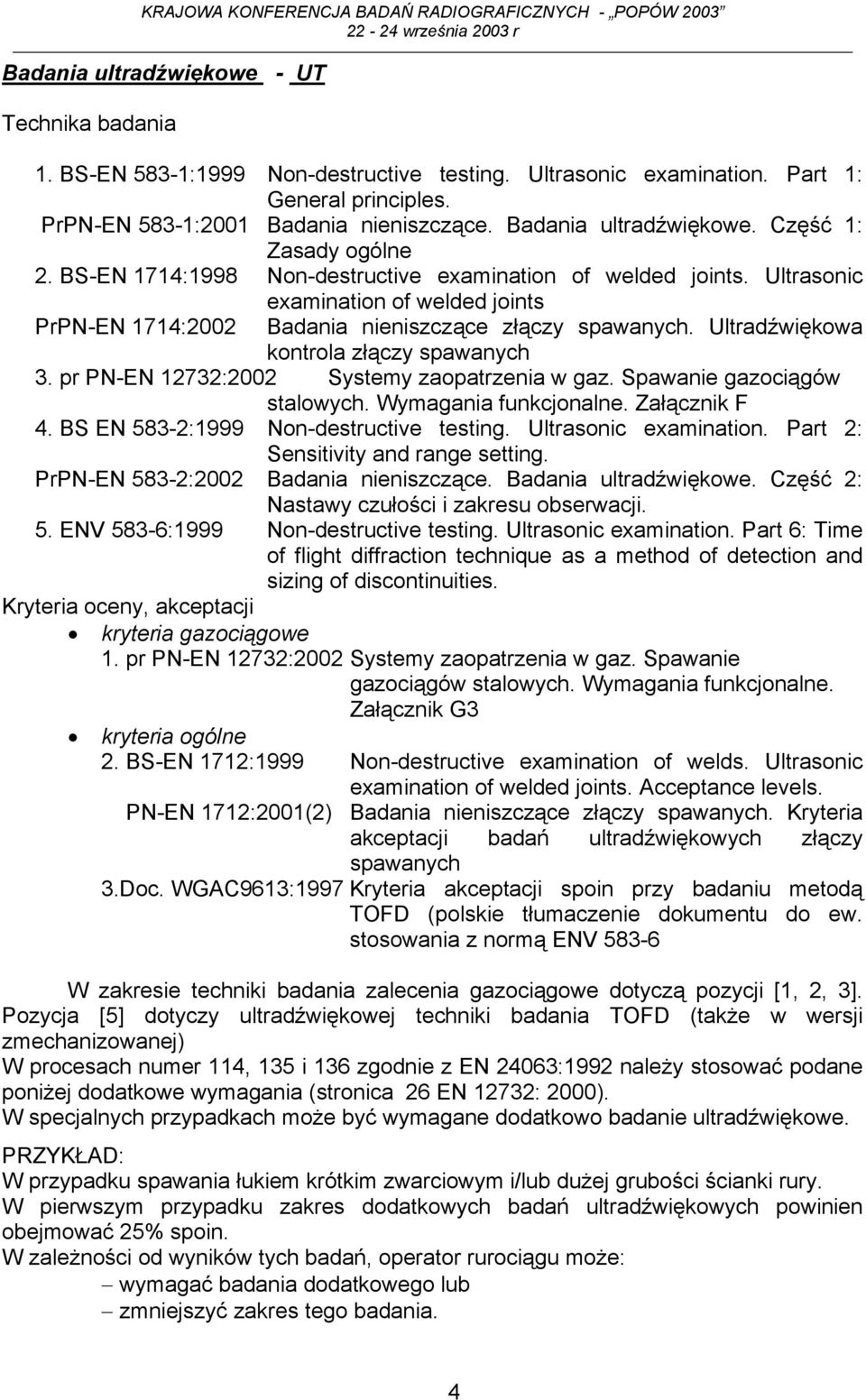 pr PN-EN 12732:2002 Systemy zaopatrzenia w gaz. Spawanie gazociągów stalowych. Wymagania funkcjonalne. Załącznik F 4. BS EN 583-2:1999 Non-destructive testing. Ultrasonic examination.