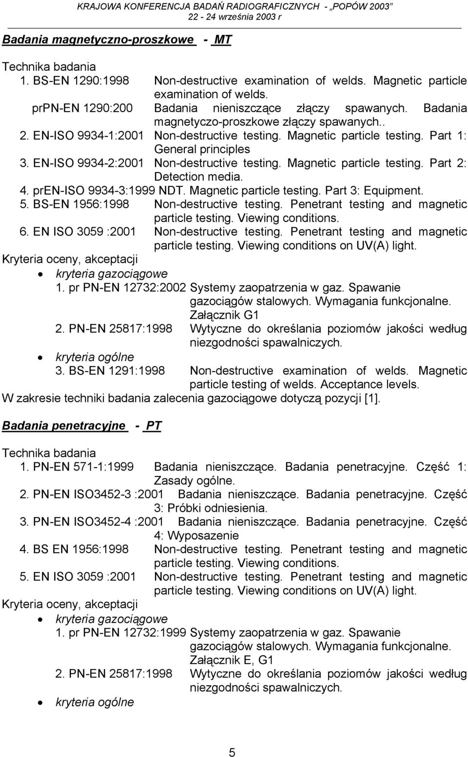 Magnetic particle testing. Part 2: Detection media. 4. pren-iso 9934-3:1999 NDT. Magnetic particle testing. Part 3: Equipment. 5. BS-EN 1956:1998 Non-destructive testing.