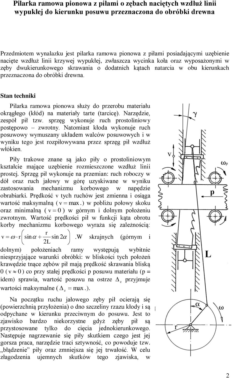 Stan techniki Pilarka ramowa pionowa służy do przerobu materiału okrągłego (kłód) na materiały tarte (tarcicę). Narzędzie, zespół pił tzw. sprzęg wykonuje ruch prostoliniowy postępowo zwrotny.