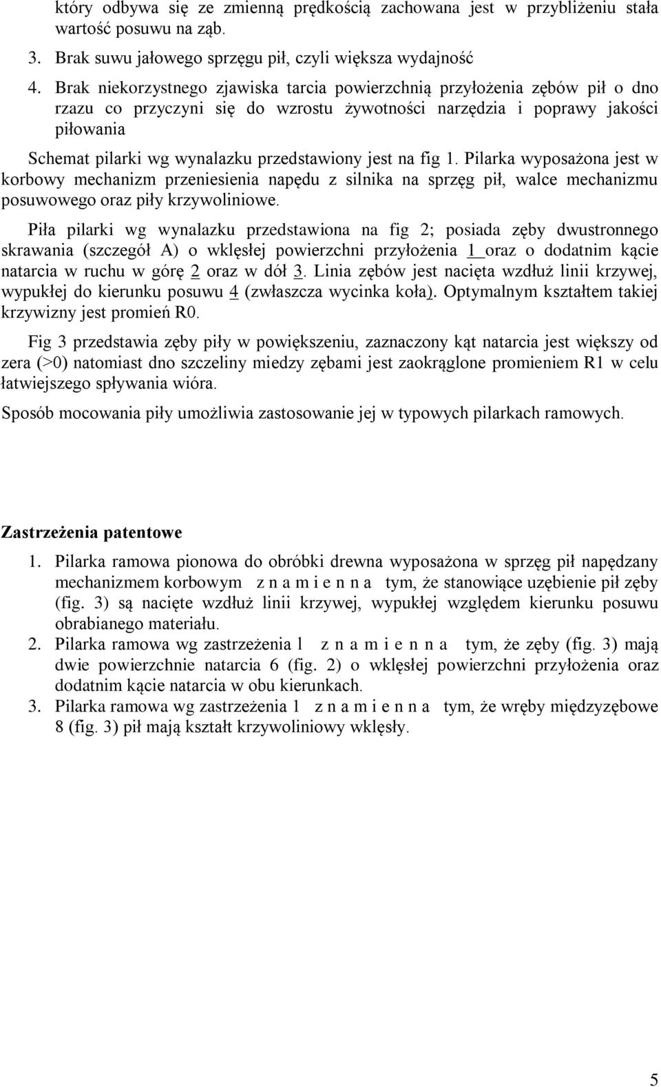 przedstawiony jest na fig 1. Pilarka wyposażona jest w korbowy mechanizm przeniesienia napędu z silnika na sprzęg pił, walce mechanizmu posuwowego oraz piły krzywoliniowe.