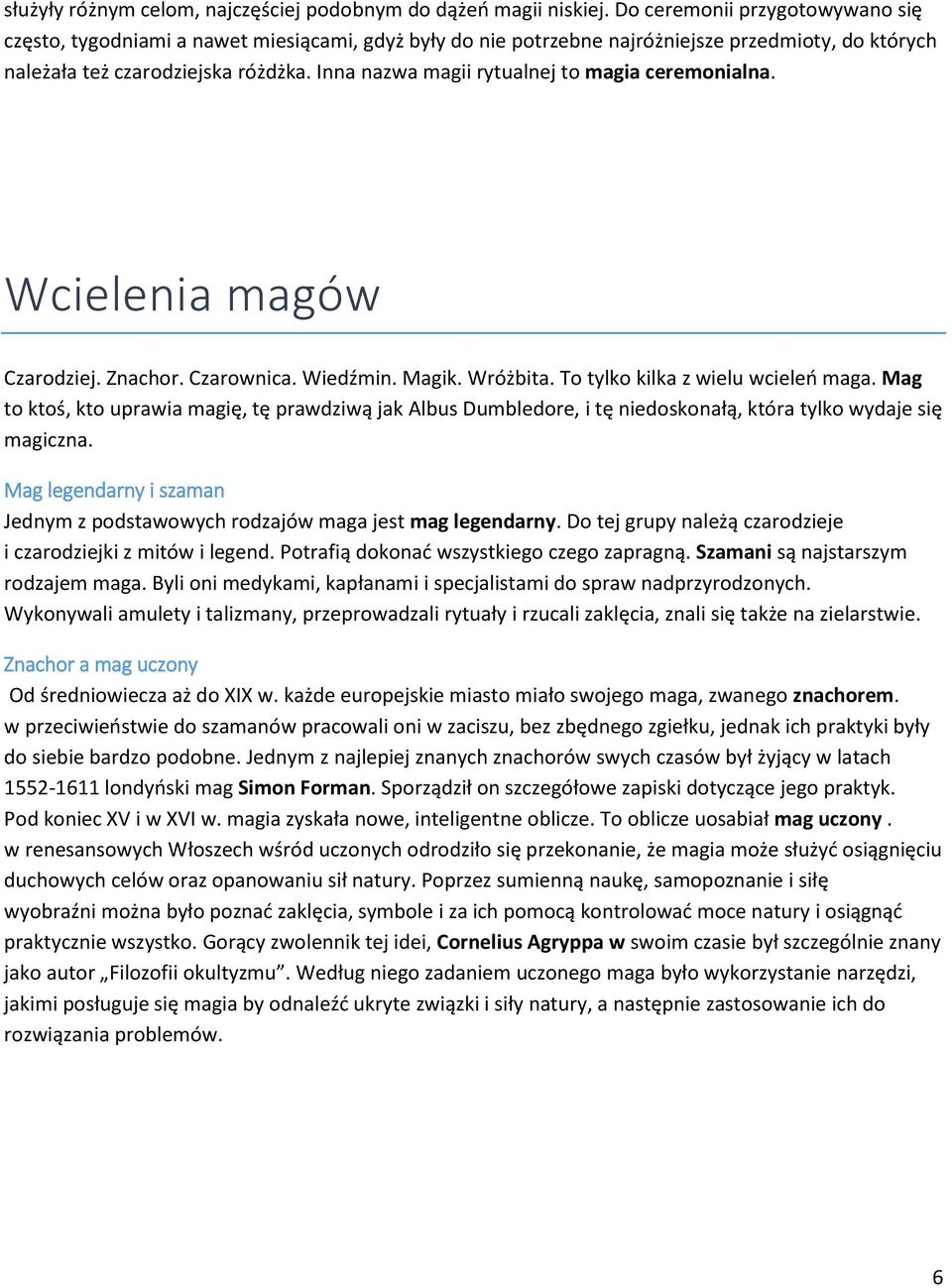 Inna nazwa magii rytualnej to magia ceremonialna. Wcielenia magów Czarodziej. Znachor. Czarownica. Wiedźmin. Magik. Wróżbita. To tylko kilka z wielu wcieleń maga.