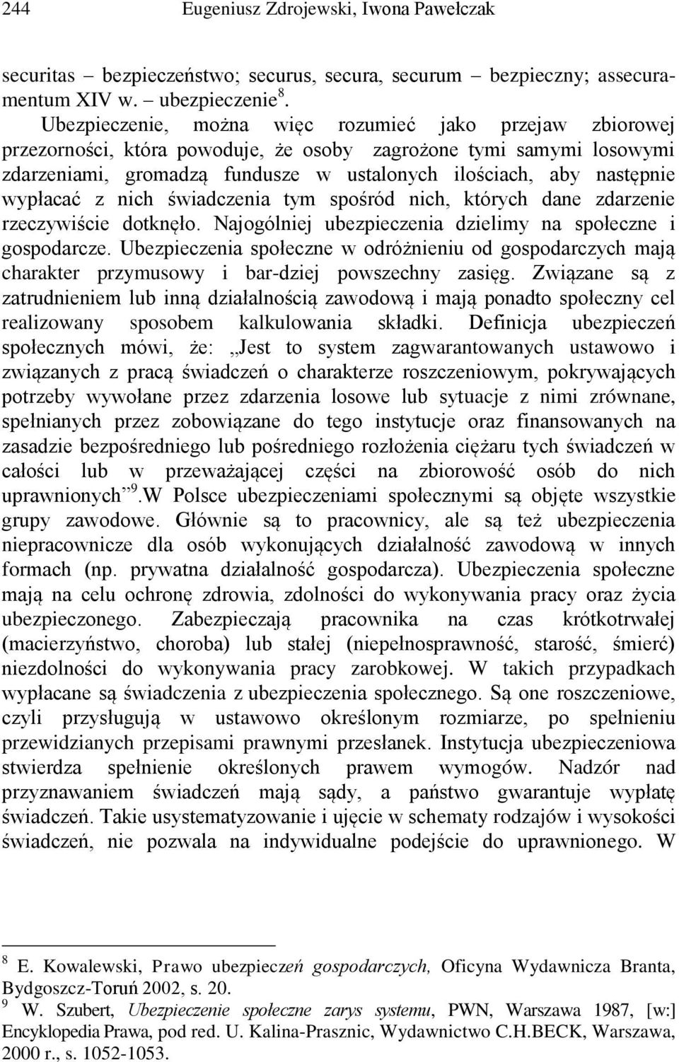 wypłacać z nich świadczenia tym spośród nich, których dane zdarzenie rzeczywiście dotknęło. Najogólniej ubezpieczenia dzielimy na społeczne i gospodarcze.