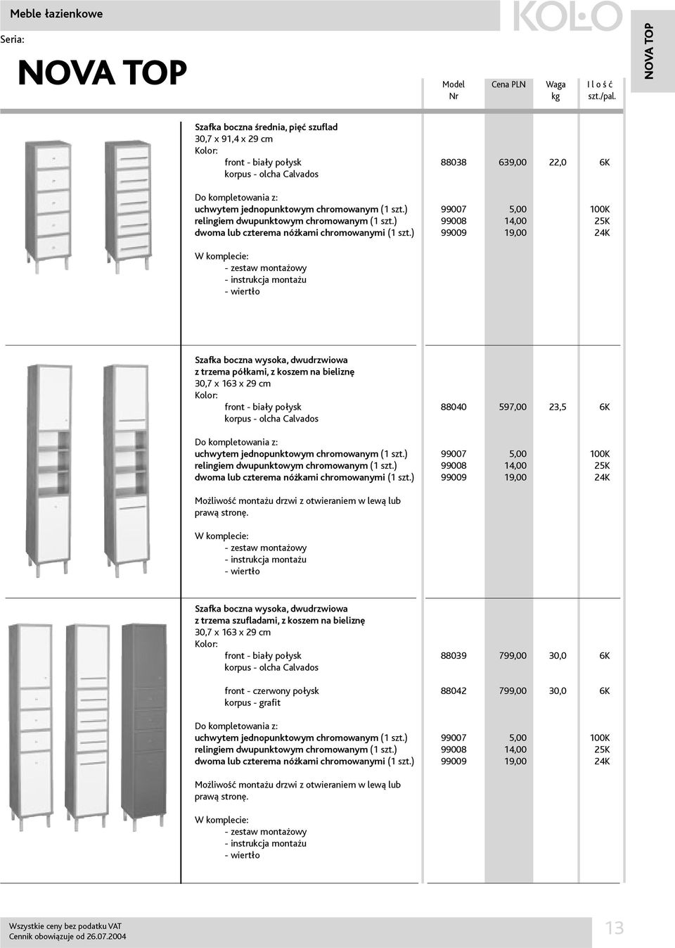 ) 99007 99008 99009 5,00 14,00 19,00 100K 25K 24K W komplecie: - zestaw montażowy - instrukcja montażu - wiertło Szafka boczna wysoka, dwudrzwiowa z trzema półkami, z koszem na bieliznę 30,7 x 163 x