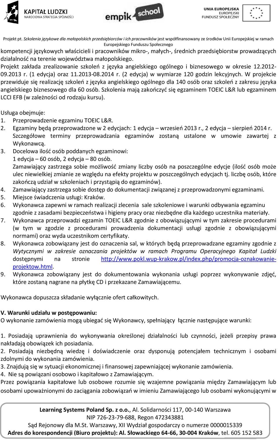 W projekcie przewiduje się realizację szkoleń z języka angielskiego ogólnego dla 140 osób oraz szkoleń z zakresu języka angielskiego biznesowego dla 60 osób.