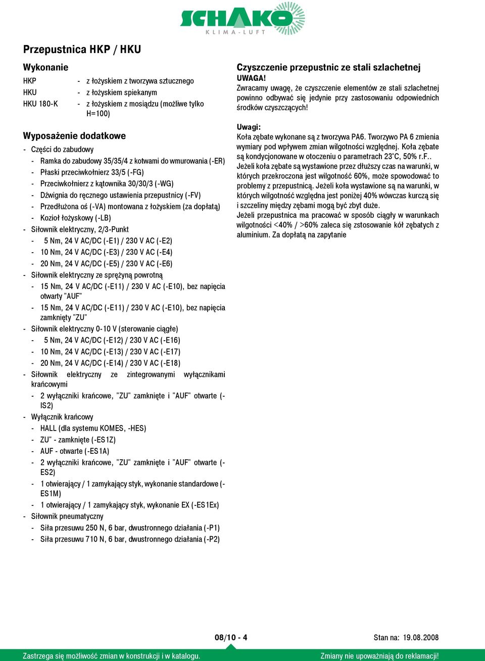 dopłatą) Kozioł łożyskowy (LB) Siłownik elektryczny, 2/3Punkt 5 Nm, 24 V AC/DC () / 230 V AC (E2) 10 Nm, 24 V AC/DC (E3) / 230 V AC (E4) 20 Nm, 24 V AC/DC (E5) / 230 V AC (E6) Siłownik elektryczny ze