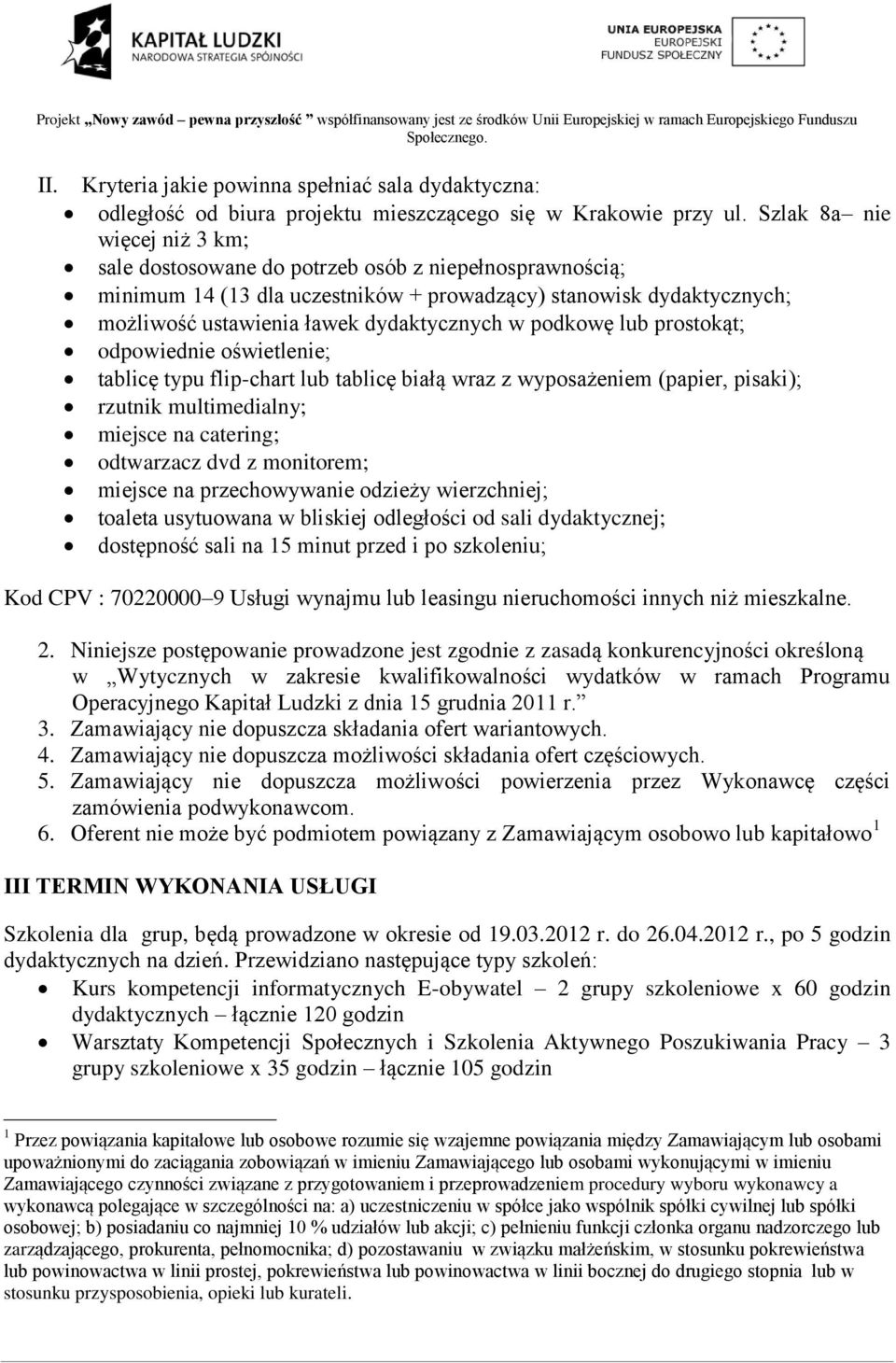 podkowę lub prostokąt; odpowiednie oświetlenie; tablicę typu flip-chart lub tablicę białą wraz z wyposażeniem (papier, pisaki); rzutnik multimedialny; miejsce na catering; odtwarzacz dvd z monitorem;