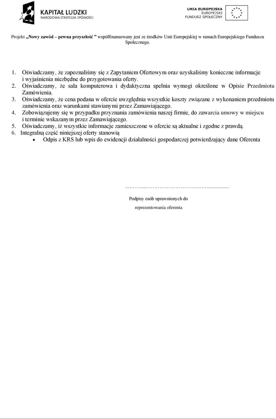 Oświadczamy, że cena podana w ofercie uwzględnia wszystkie koszty związane z wykonaniem przedmiotu zamówienia oraz warunkami stawianymi przez Zamawiającego. 4.