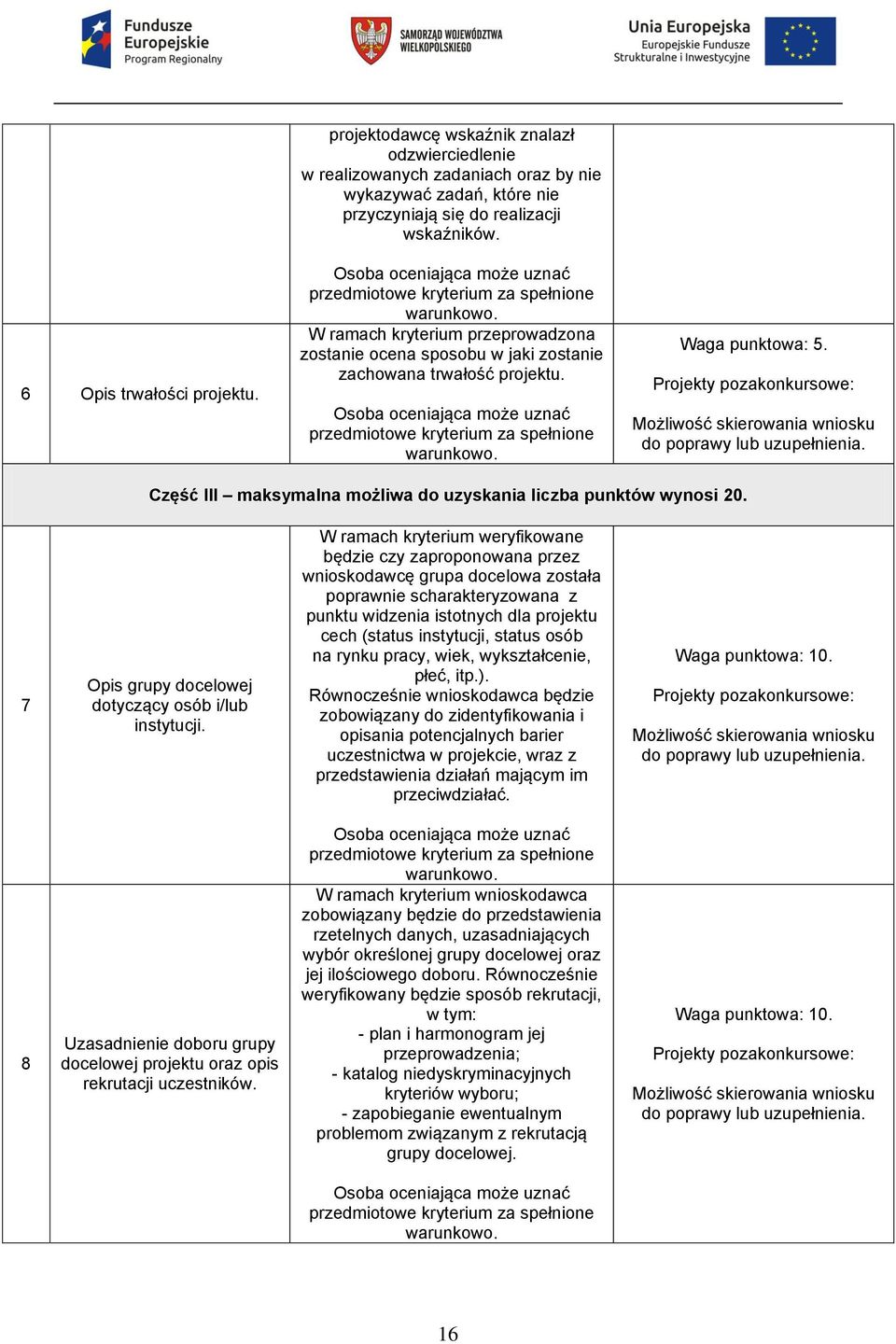 Osoba oceniająca może uznać przedmiotowe kryterium za spełnione warunkowo. Waga punktowa: 5. Projekty pozakonkursowe: Możliwość skierowania wniosku do poprawy lub uzupełnienia.