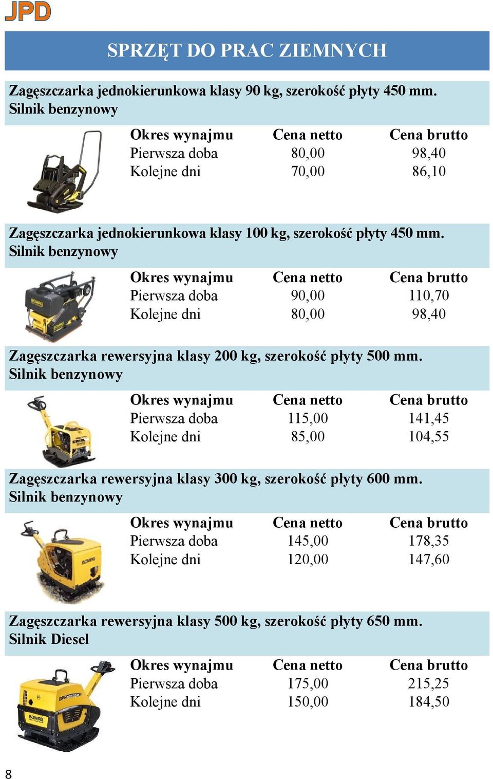 Silnik benzynowy Pierwsza doba 90,00 110,70 Kolejne dni 80,00 98,40 Zagęszczarka rewersyjna klasy 200 kg, szerokość płyty 500 mm.