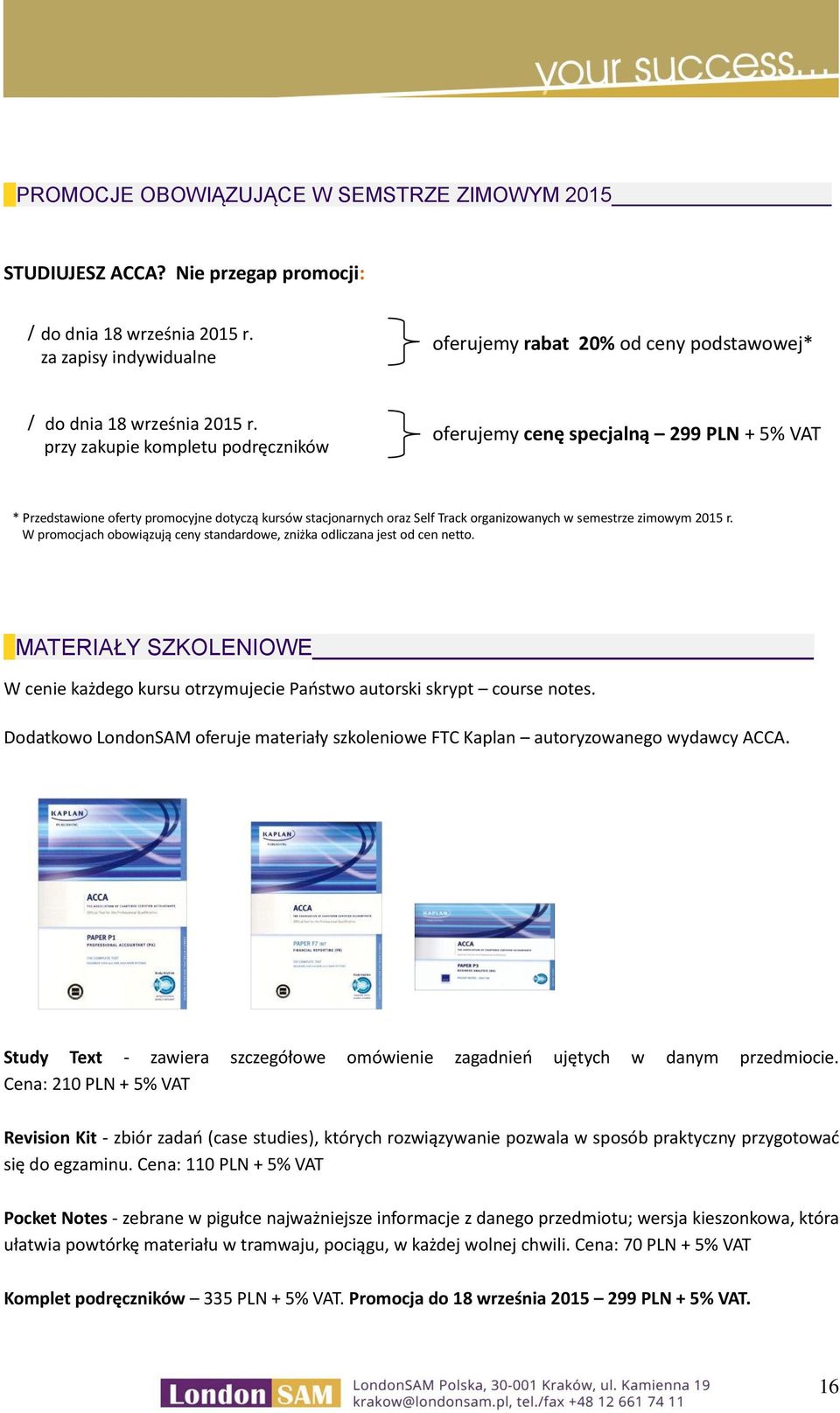 przy zakupie kompletu podręczników oferujemy cenę specjalną 299 PLN + 5% VAT * Przedstawione oferty promocyjne dotyczą kursów stacjonarnych oraz Self Track organizowanych w semestrze zimowym 2015 r.