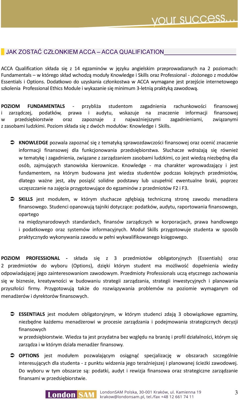 Dodatkowo do uzyskania członkostwa w ACCA wymagane jest przejście internetowego szkolenia Professional Ethics Module i wykazanie się minimum 3-letnią praktyką zawodową.