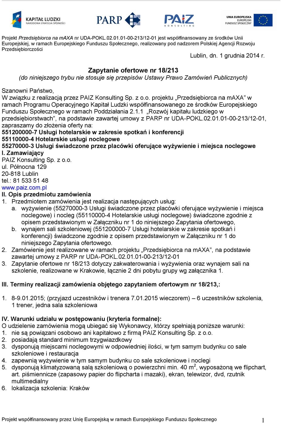 1 grudnia 2014 r. Zapytanie ofertowe nr 18/213 (do niniejszego trybu nie stosuje się przepisów Ustawy Prawo Zamówień Publicznych) Szanowni Państwo, W związku z realizacją przez PAIZ Konsulting Sp.