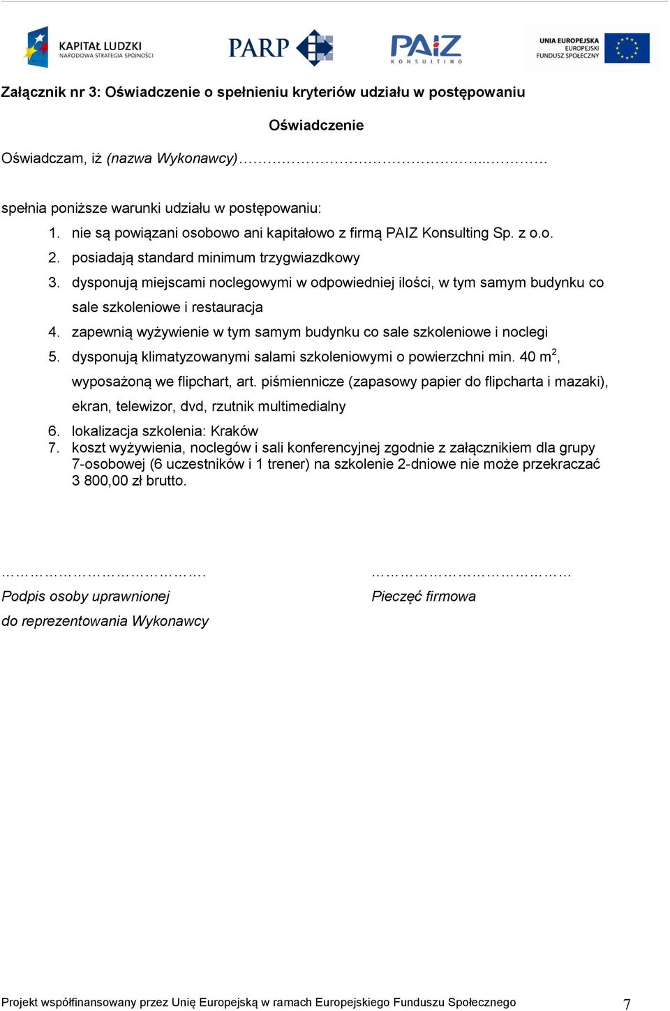 dysponują miejscami noclegowymi w odpowiedniej ilości, w tym samym budynku co sale szkoleniowe i restauracja 4. zapewnią wyżywienie w tym samym budynku co sale szkoleniowe i noclegi 5.