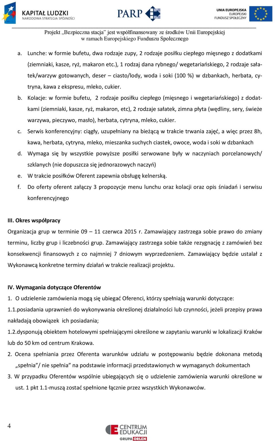 Kolacje: w formie bufetu, 2 rodzaje posiłku ciepłego (mięsnego i wegetariańskiego) z dodatkami (ziemniaki, kasze, ryż, makaron, etc), 2 rodzaje sałatek, zimna płyta (wędliny, sery, świeże warzywa,